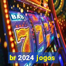 br 2024 jogos